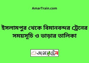 ইসলামপুর টু বিমানবন্দর ট্রেনের সময়সূচী ও ভাড়া তালিকা