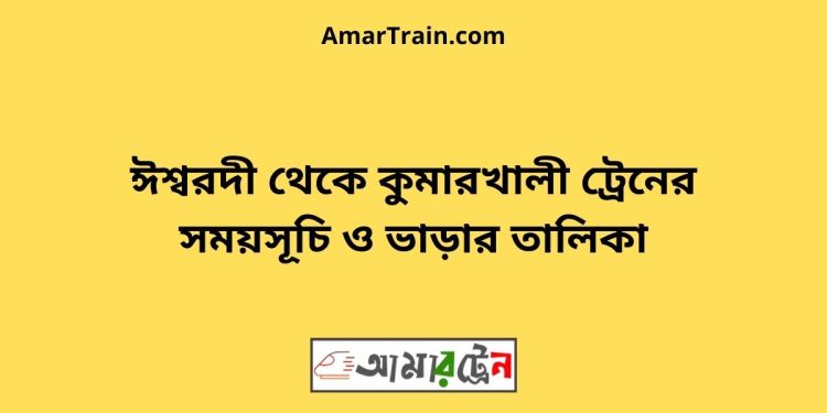 ঈশ্বরদী টু কুমারখালী ট্রেনের সময়সূচী ও ভাড়া তালিকা