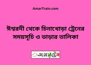 ঈশ্বরদী টু চিনাখোড়া ট্রেনের সময়সূচী ও ভাড়া তালিকা