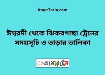 ঈশ্বরদী টু ঝিকরগাছা ট্রেনের সময়সূচী ও ভাড়া তালিকা