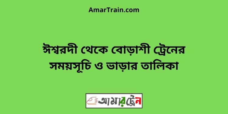 ঈশ্বরদী টু বোড়াশী ট্রেনের সময়সূচী ও ভাড়া তালিকা