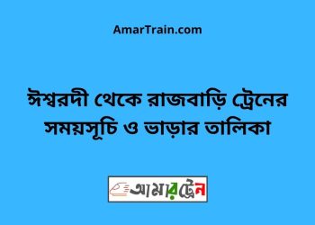 ঈশ্বরদী টু রাজবাড়ি ট্রেনের সময়সূচী ও ভাড়া তালিকা