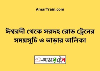 ঈশ্বরদী টু সরদহরোড ট্রেনের সময়সূচী ও ভাড়া তালিকা