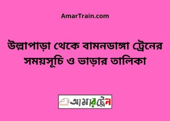 উল্লাপাড়া টু বামনডাঙ্গা ট্রেনের সময়সূচী ও ভাড়া তালিকা