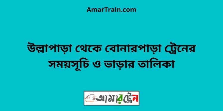 উল্লাপাড়া টু বোনারপাড়া ট্রেনের সময়সূচী ও ভাড়া তালিকা