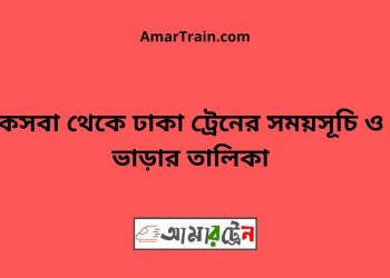 কসবা টু ঢাকা ট্রেনের সময়সূচী ও ভাড়া তালিকা