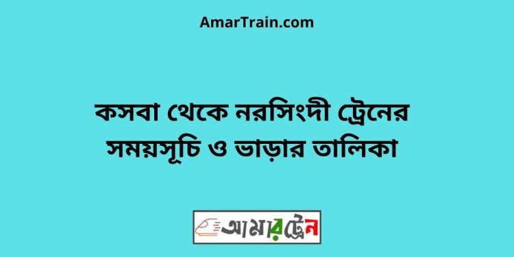 কসবা টু নরসিংদী ট্রেনের সময়সূচী ও ভাড়া তালিকা