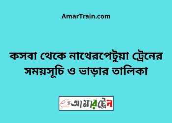 কসবা টু নাথেরপেটুয়া ট্রেনের সময়সূচী ও ভাড়া তালিকা