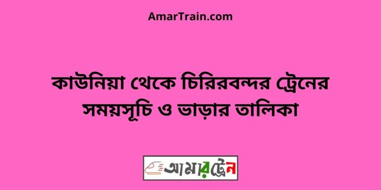 কাউনিয়া টু চিরিরবন্দর ট্রেনের সময়সূচী ও ভাড়া তালিকা