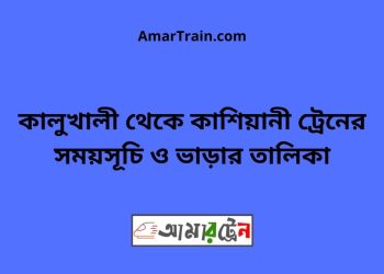 কালুখালী টু কাশিয়ানী ট্রেনের সময়সূচী ও ভাড়া তালিকা