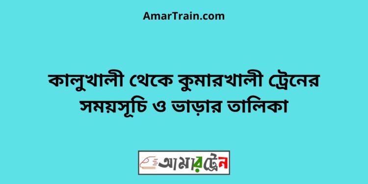 কালুখালী টু কুমারখালী ট্রেনের সময়সূচী ও ভাড়া তালিকা