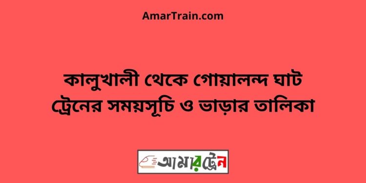 কালুখালী টু গোয়ালন্দ ঘাট ট্রেনের সময়সূচী ও ভাড়া তালিকা