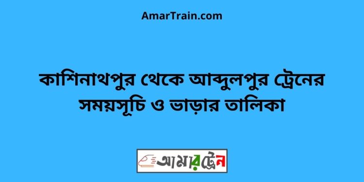 কাশিনাথপুর টু আব্দুলপুর ট্রেনের সময়সূচী ও ভাড়া তালিকা