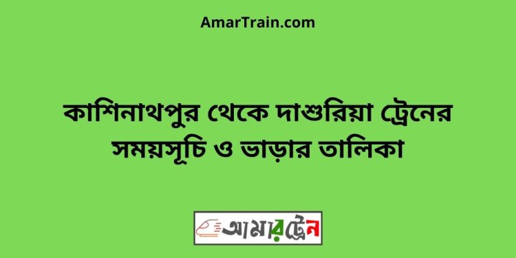 কাশিনাথপুর টু দাশুরিয়া ট্রেনের সময়সূচী ও ভাড়া তালিকা