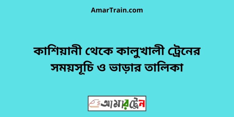 কাশিয়ানী টু কালুখালী ট্রেনের সময়সূচী ও ভাড়া তালিকা