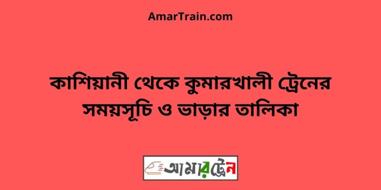 কাশিয়ানী টু কুমারখালী ট্রেনের সময়সূচী ও ভাড়া তালিকা