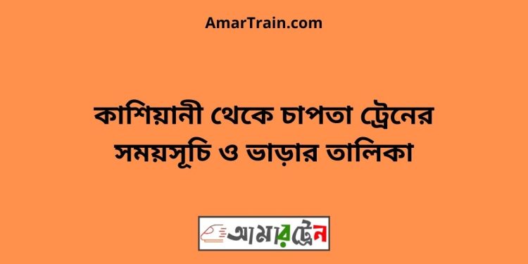 কাশিয়ানী টু চাপতা ট্রেনের সময়সূচী ও ভাড়া তালিকা