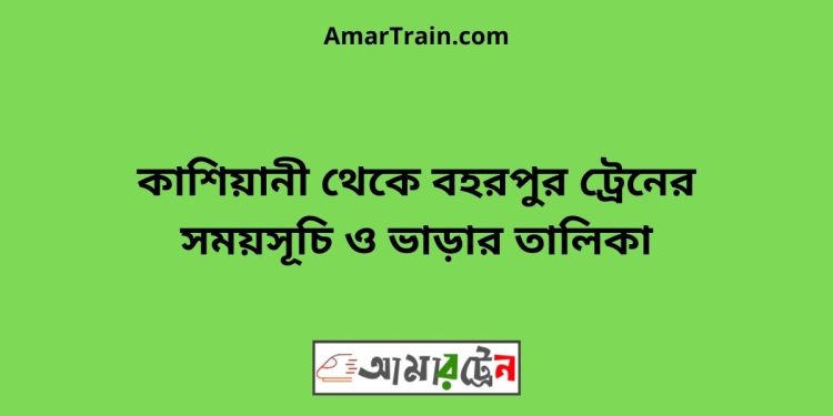 কাশিয়ানী টু বহরপুর ট্রেনের সময়সূচী ও ভাড়া তালিকা