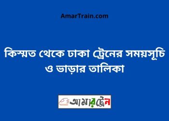 কিস্মত টু ঢাকা ট্রেনের সময়সূচী ও ভাড়া তালিকা