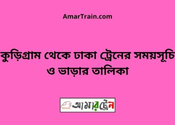 কুড়িগ্রাম টু ঢাকা ট্রেনের সময়সূচী ও ভাড়া তালিকা