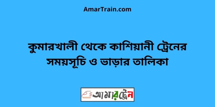 কুমারখালী টু কাশিয়ানী ট্রেনের সময়সূচী ও ভাড়া তালিকা