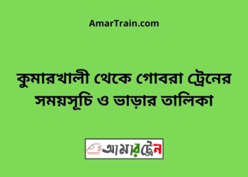 কুমারখালী টু গোবরা ট্রেনের সময়সূচী ও ভাড়া তালিকা