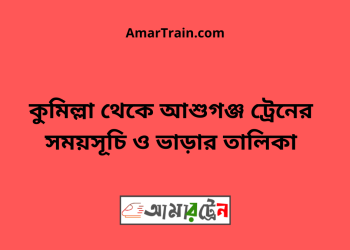 কুমিল্লা টু আশুগঞ্জ ট্রেনের সময়সূচী ও ভাড়ার তালিকা
