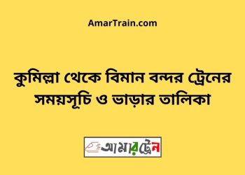 কুমিল্লা টু বিমান বন্দর ট্রেনের সময়সূচী ও ভাড়ার তালিকা