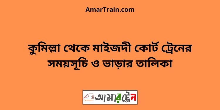 কুমিল্লা টু মাইজদী কোর্ট ট্রেনের সময়সূচী ও ভাড়া তালিকা