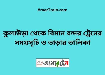 কুলাউড়া টু বিমান বন্দর ট্রেনের সময়সূচী ও ভাড়া তালিকা