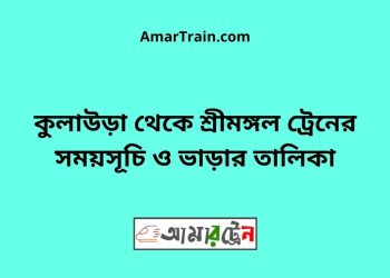 কুলাউড়া টু শ্রীমঙ্গল ট্রেনের সময়সূচী ও ভাড়া তালিকা