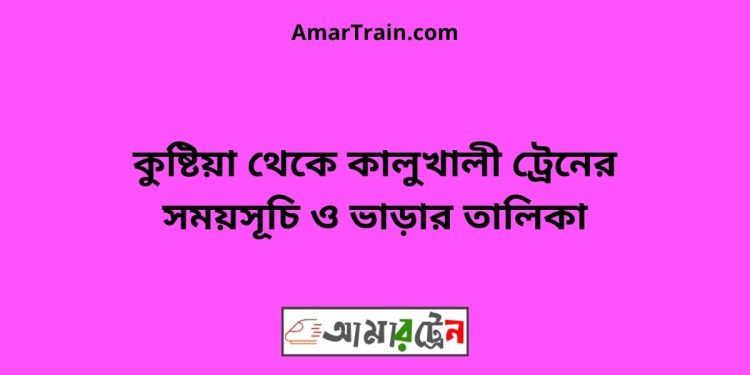 কুষ্টিয়া টু কালুখালী ট্রেনের সময়সূচী ও ভাড়া তালিকা