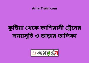 কুষ্টিয়া টু কাশিয়ানী ট্রেনের সময়সূচী ও ভাড়া তালিকা