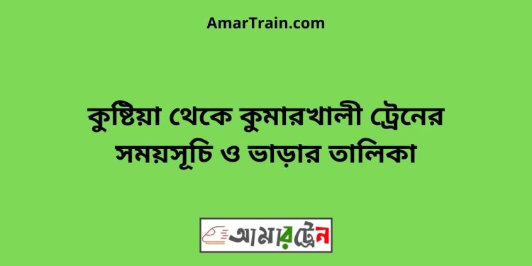 কুষ্টিয়া টু কুমারখালী ট্রেনের সময়সূচী ও ভাড়া তালিকা