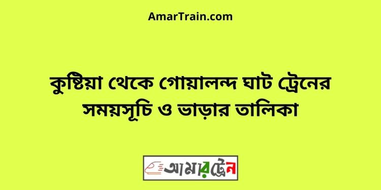 কুষ্টিয়া টু গোয়ালন্দ ঘাট ট্রেনের সময়সূচী ও ভাড়া তালিকা