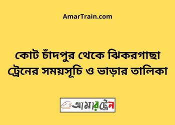 কোট চাঁদপুর টু ঝিকরগাছা ট্রেনের সময়সূচী ও ভাড়া তালিকা