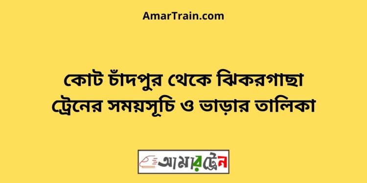 কোট চাঁদপুর টু ঝিকরগাছা ট্রেনের সময়সূচী ও ভাড়া তালিকা