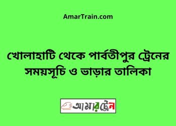 খোলাহাটি টু পার্বতীপুর ট্রেনের সময়সূচী ও ভাড়া তালিকা