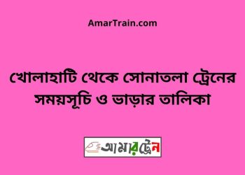 খোলাহাটি টু সোনাতলা ট্রেনের সময়সূচী ও ভাড়া তালিকা