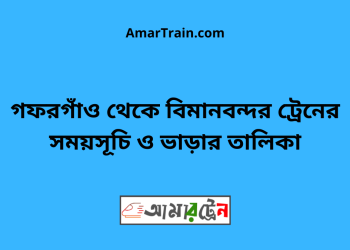 গফরগাঁও টু বিমানবন্দর ট্রেনের সময়সূচী ও ভাড়া তালিকা