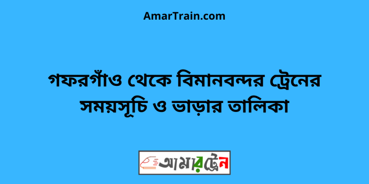 গফরগাঁও টু বিমানবন্দর ট্রেনের সময়সূচী ও ভাড়া তালিকা