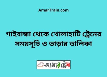 গাইবান্ধা টু খোলাহাটি ট্রেনের সময়সূচী ও ভাড়া তালিকা