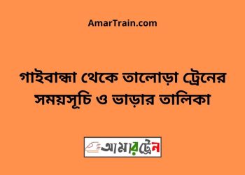 গাইবান্ধা টু তালোড়া ট্রেনের সময়সূচী ও ভাড়া তালিকা