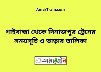 গাইবান্ধা টু দিনাজপুর ট্রেনের সময়সূচী ও ভাড়া তালিকা