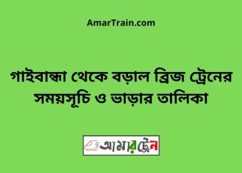 গাইবান্ধা টু বড়াল ব্রিজ ট্রেনের সময়সূচী ও ভাড়া তালিকা