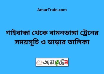 গাইবান্ধা টু বামনডাঙ্গা ট্রেনের সময়সূচী ও ভাড়া তালিকা