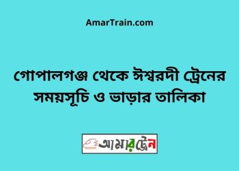 গোপালগঞ্জ টু ঈশ্বরদী ট্রেনের সময়সূচী ও ভাড়া তালিকা