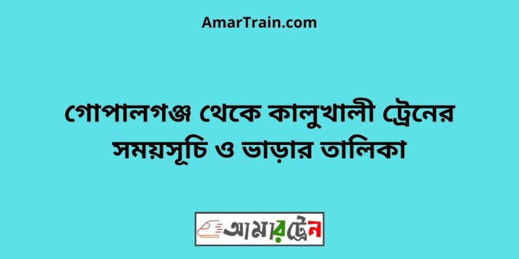 গোপালগঞ্জ টু কালুখালী ট্রেনের সময়সূচী ও ভাড়া তালিকা