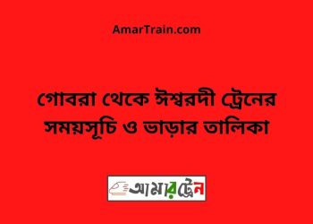 গোবরা টু ঈশ্বরদী ট্রেনের সময়সূচী ও ভাড়া তালিকা