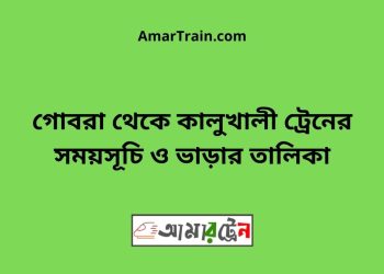 গোবরা টু কালুখালী ট্রেনের সময়সূচী ও ভাড়া তালিকা